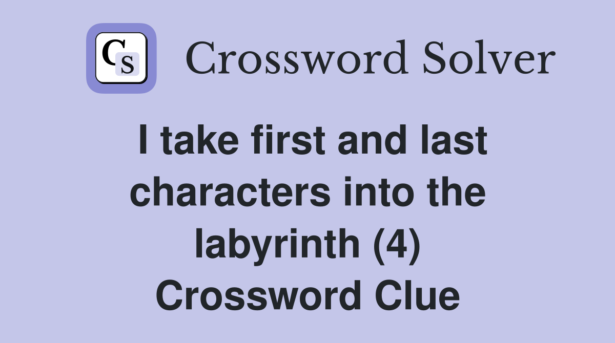 I take first and last characters into the labyrinth (4) Crossword